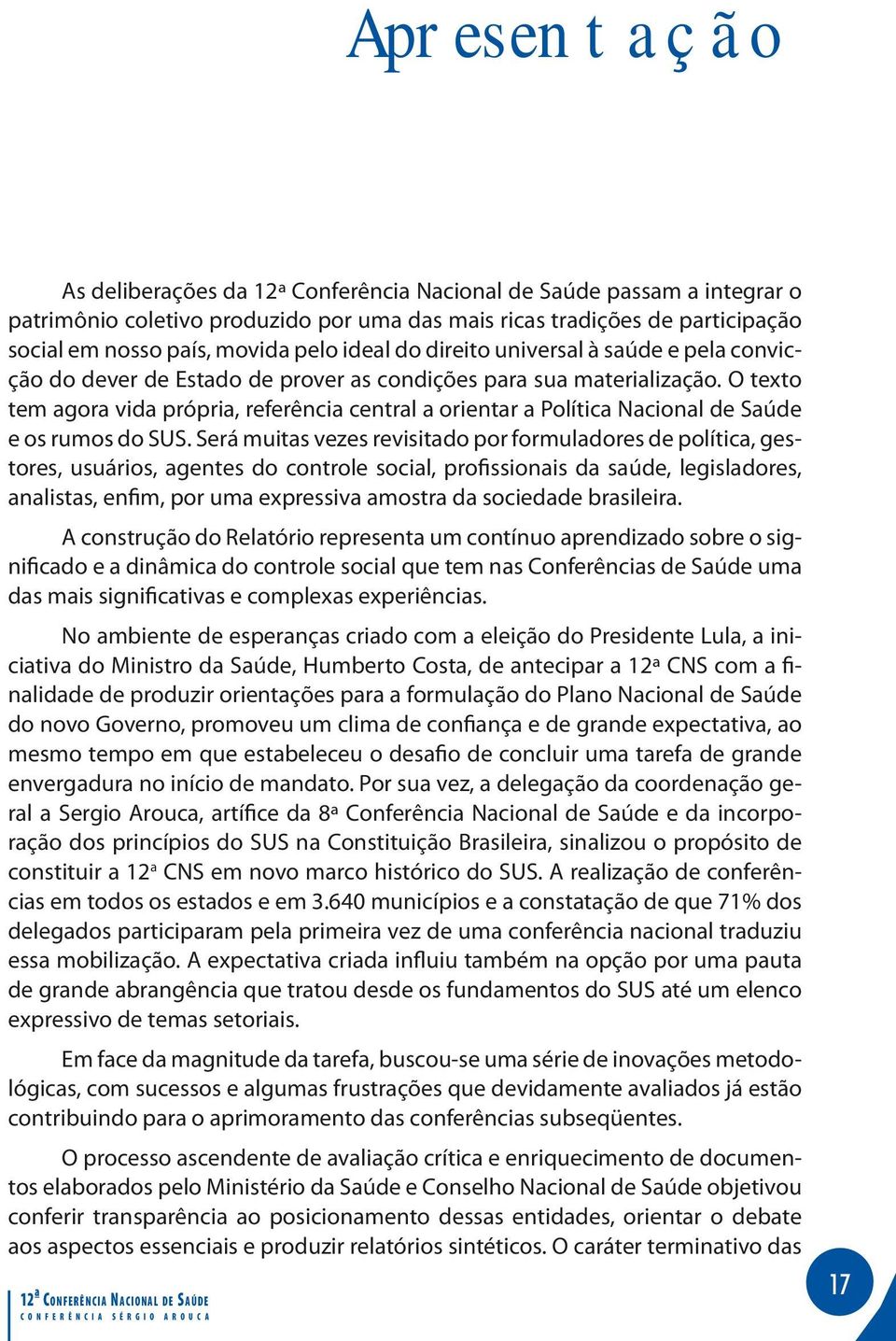 O texto tem agora vida própria, referência central a orientar a Política Nacional de Saúde e os rumos do SUS.