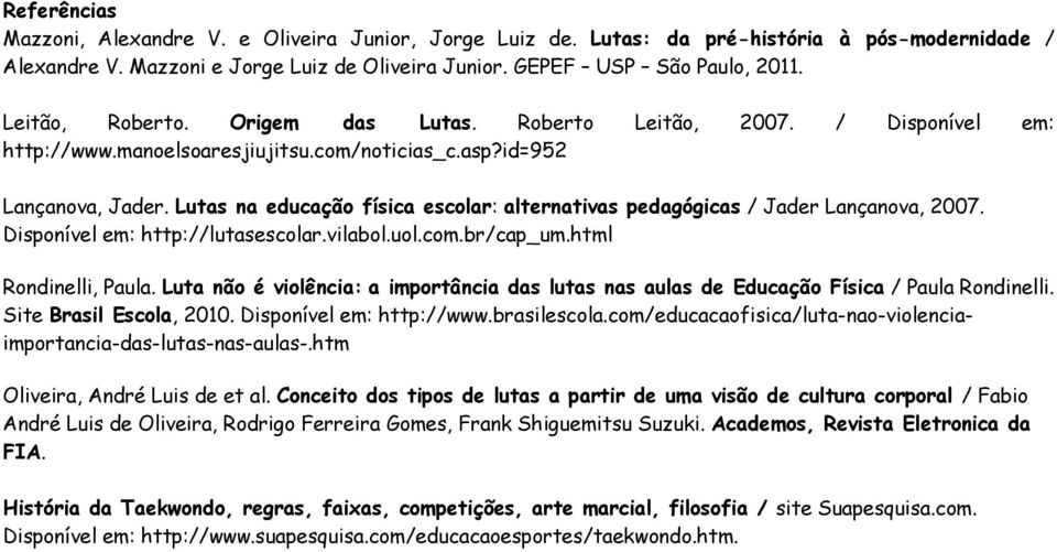 Lutas na educação física escolar: alternativas pedagógicas / Jader Lançanova, 2007. Disponível em: http://lutasescolar.vilabol.uol.com.br/cap_um.html Rondinelli, Paula.