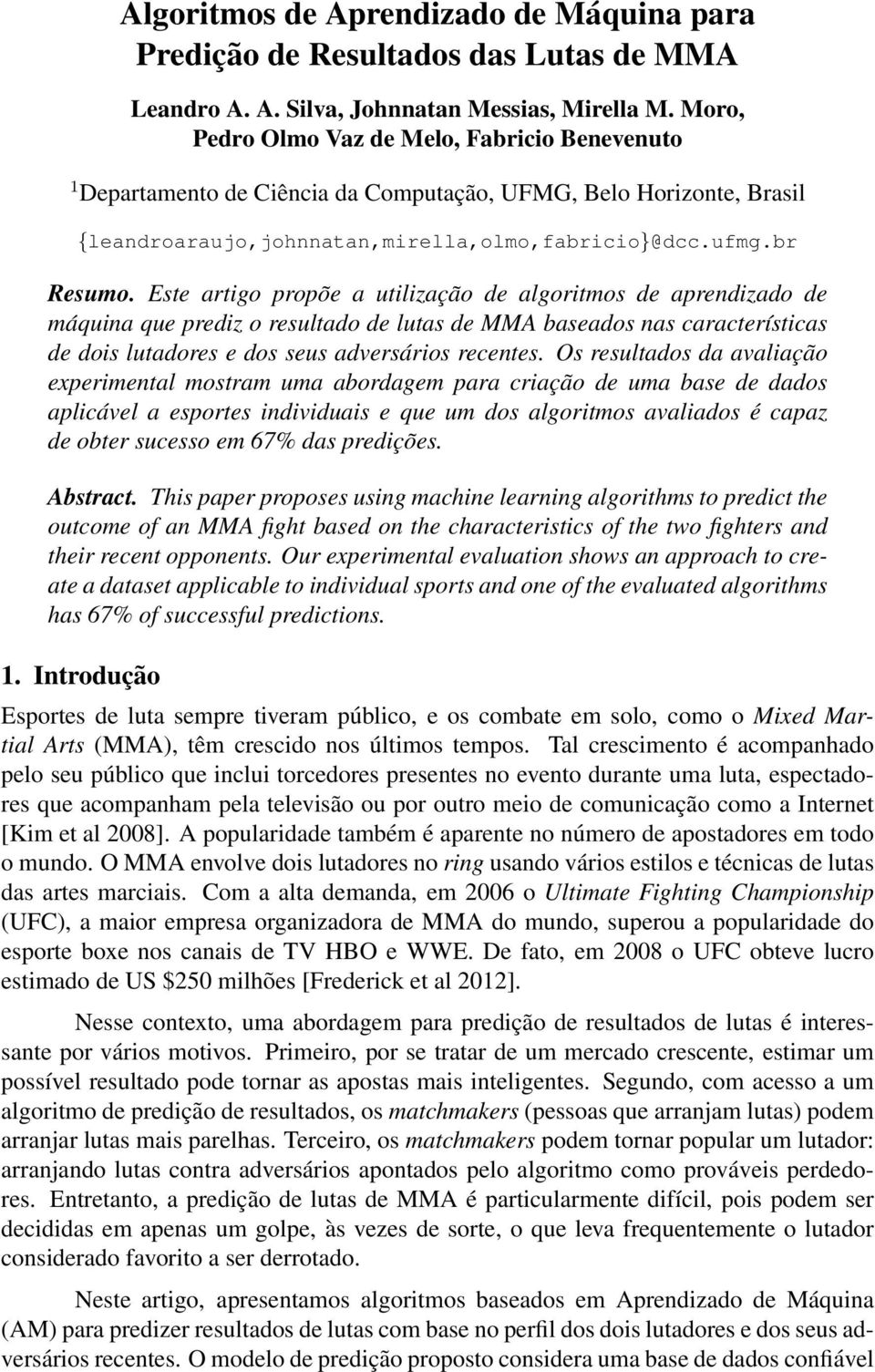 Este artigo propõe a utilização de algoritmos de aprendizado de máquina que prediz o resultado de lutas de MMA baseados nas características de dois lutadores e dos seus adversários recentes.