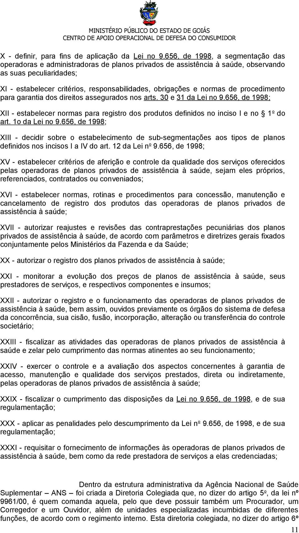 normas de procedimento para garantia dos direitos assegurados nos arts. 30 e 31 da Lei no 9.656, de 1998; XII - estabelecer normas para registro dos produtos definidos no inciso I e no 1 o do art.