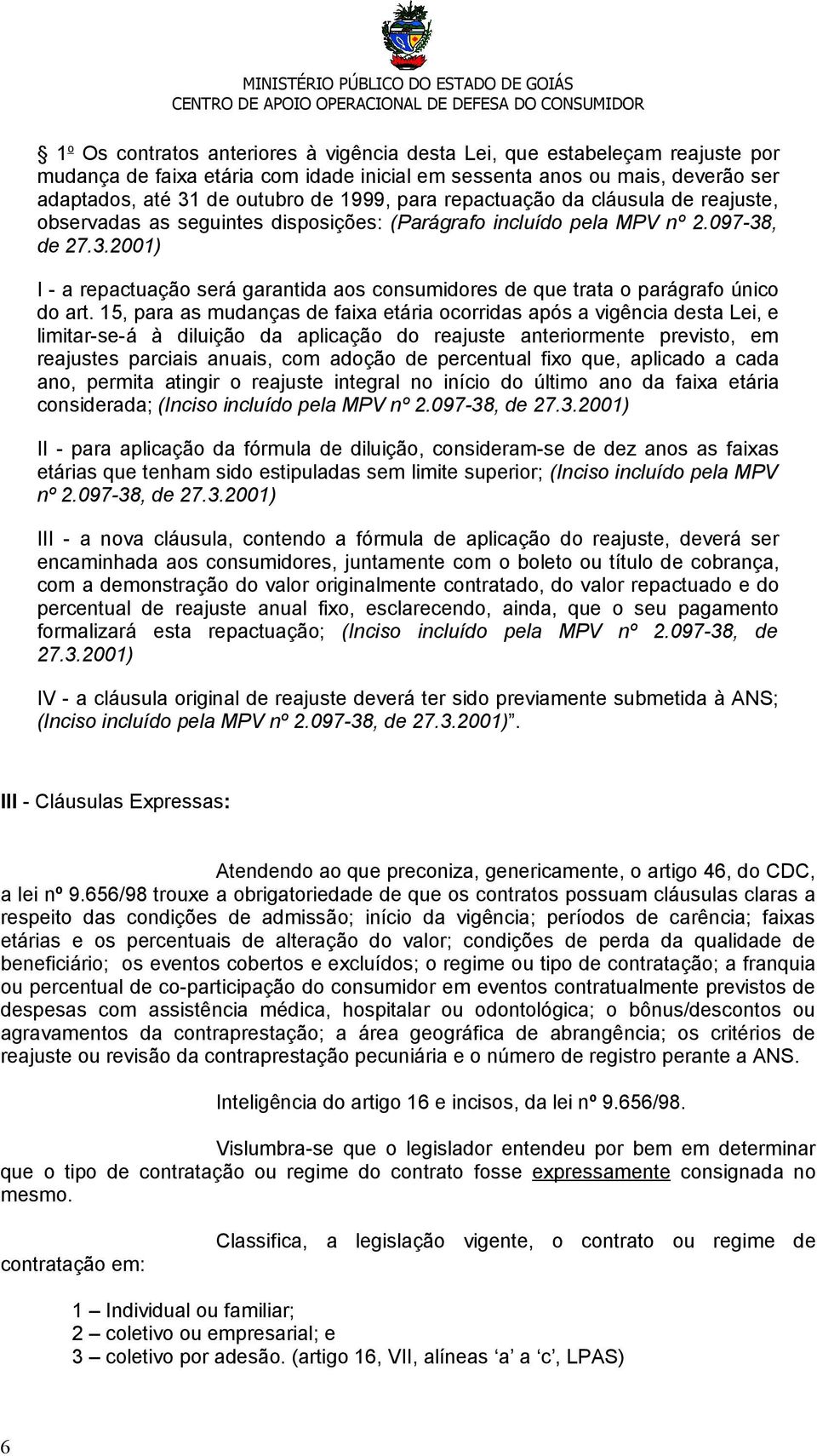 , de 27.3.2001) I - a repactuação será garantida aos consumidores de que trata o parágrafo único do art.