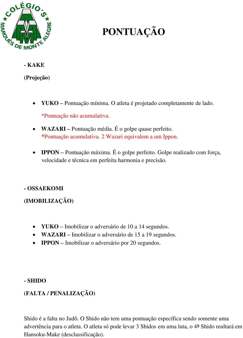 - OSSAEKOMI (IMOBILIZAÇÃO) YUKO Imobilizar o adversário de 10 a 14 segundos. WAZARI Imobilizar o adversário de 15 a 19 segundos. IPPON Imobilizar o adversário por 20 segundos.