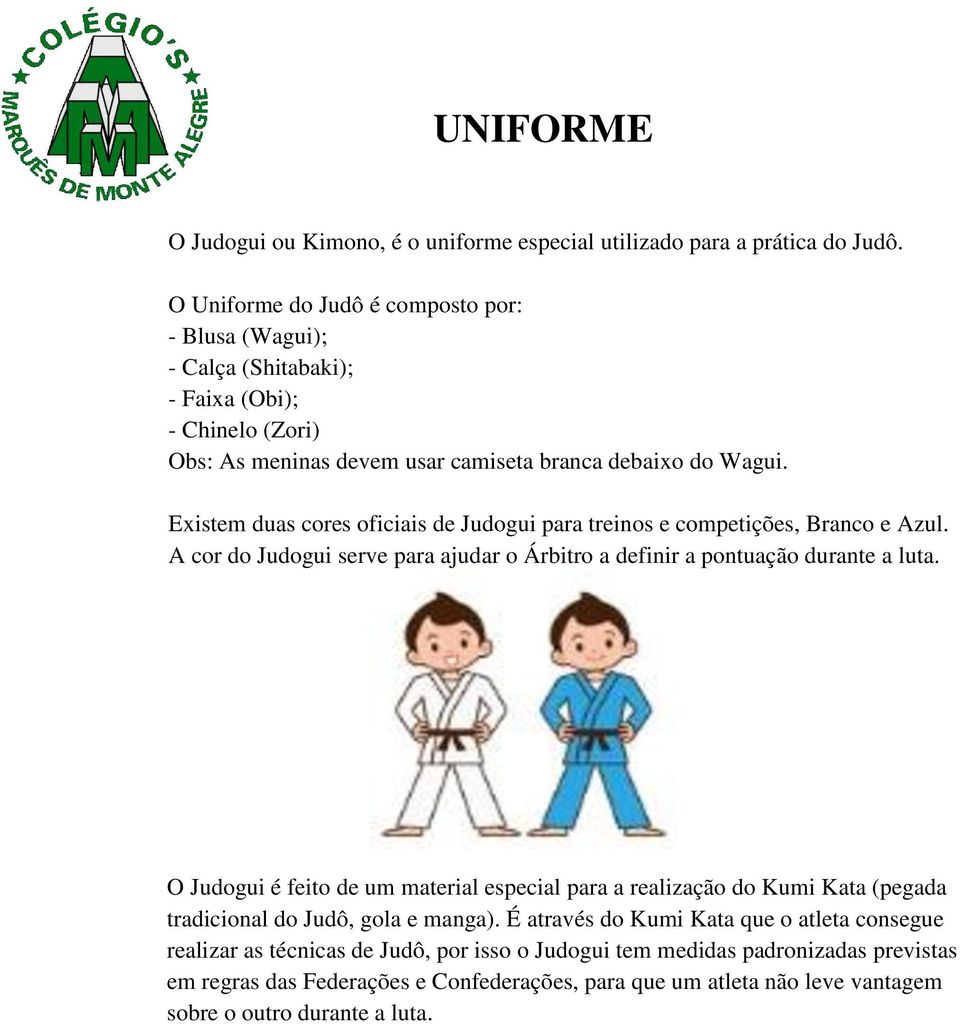 Existem duas cores oficiais de Judogui para treinos e competições, Branco e Azul. A cor do Judogui serve para ajudar o Árbitro a definir a pontuação durante a luta.