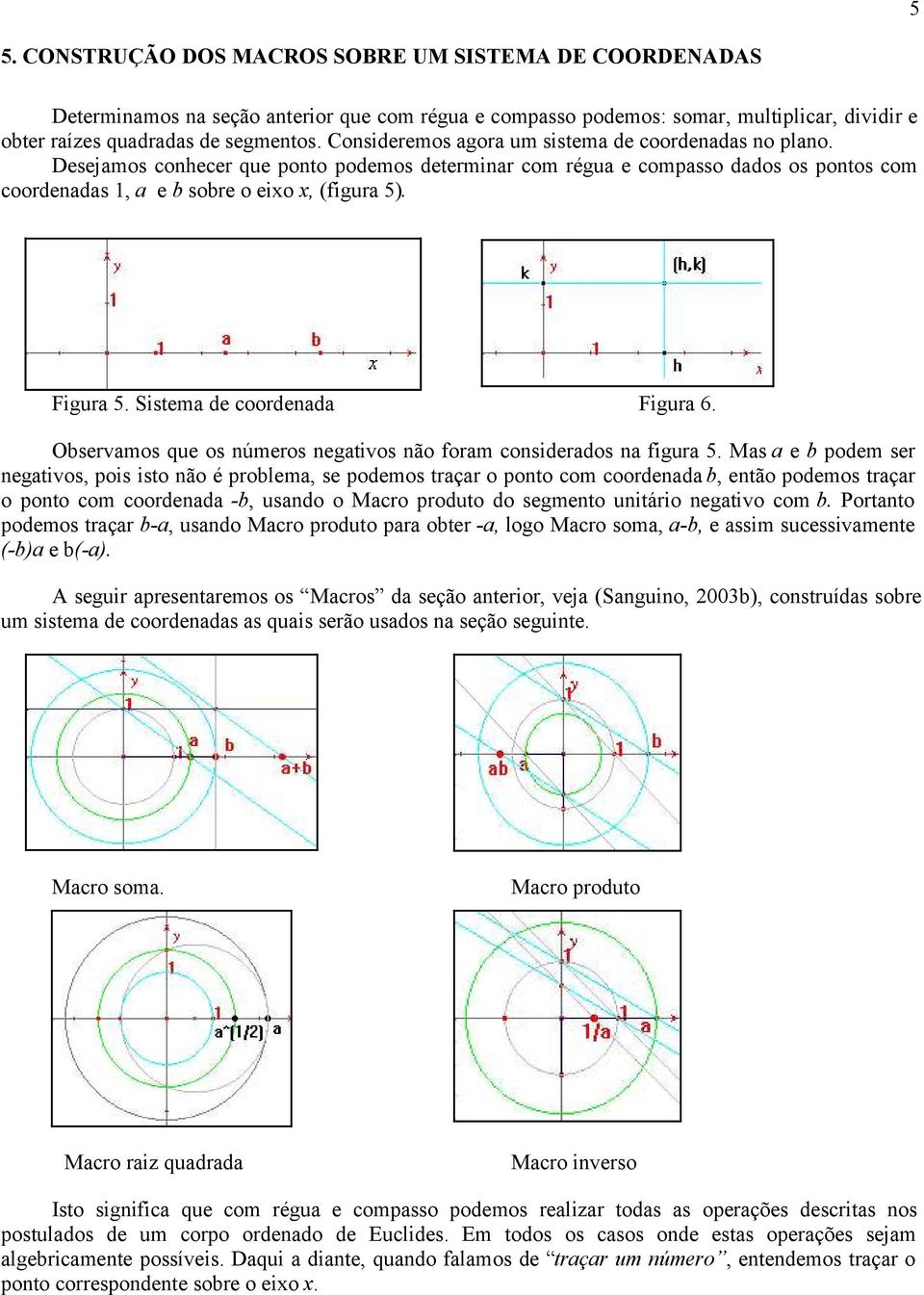 Figura 5. Sistema de coordenada Figura 6. Observamos que os números negativos não foram considerados na figura 5.