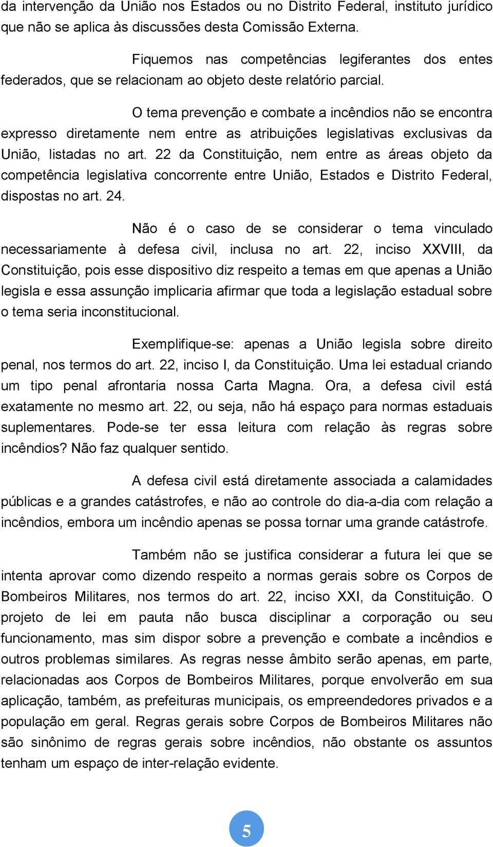 O tema prevenção e combate a incêndios não se encontra expresso diretamente nem entre as atribuições legislativas exclusivas da União, listadas no art.