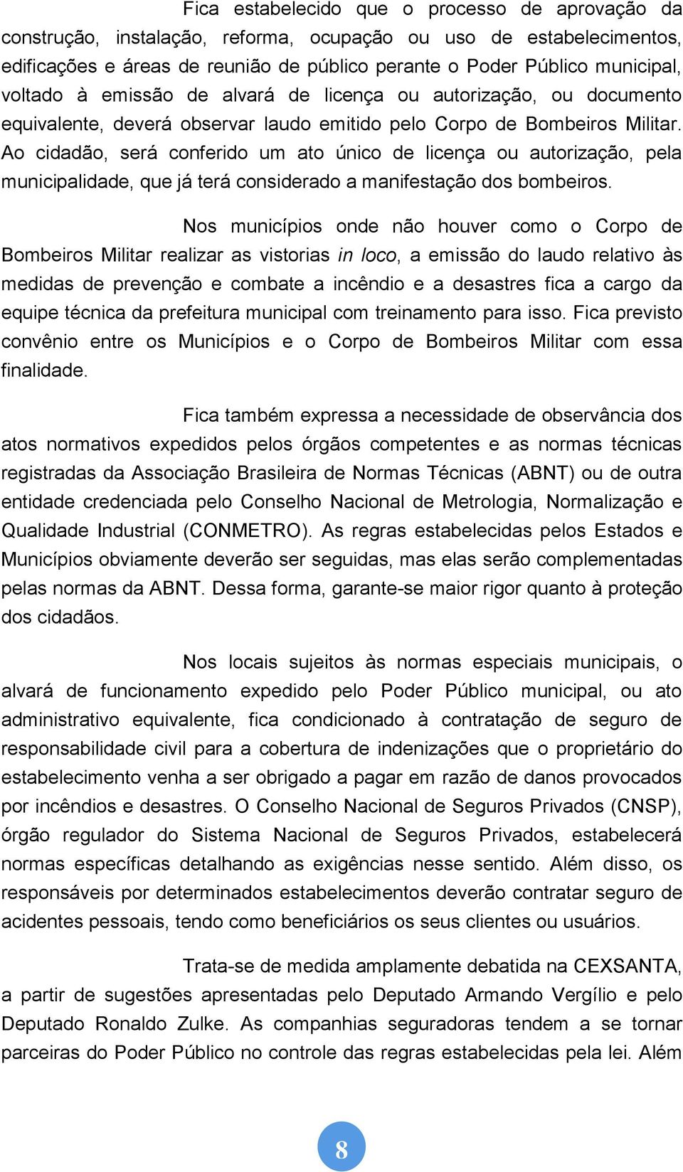 Ao cidadão, será conferido um ato único de licença ou autorização, pela municipalidade, que já terá considerado a manifestação dos bombeiros.