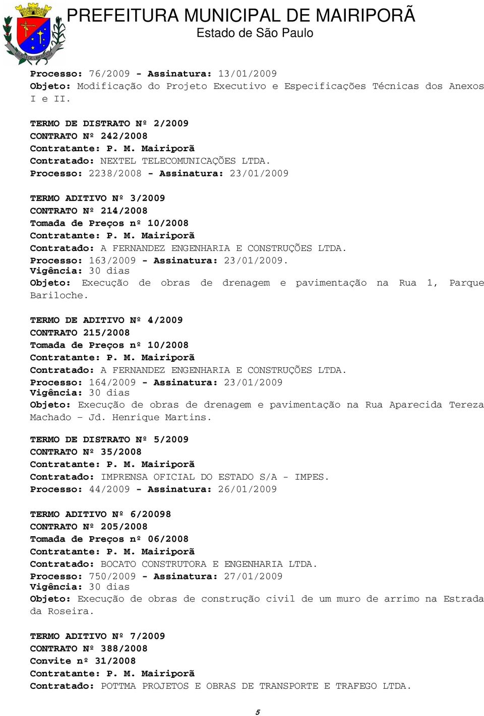 Processo: 2238/2008 - Assinatura: 23/01/2009 TERMO ADITIVO Nº 3/2009 CONTRATO Nº 214/2008 Tomada de Preços nº 10/2008 Contratado: A FERNANDEZ ENGENHARIA E CONSTRUÇÕES LTDA.