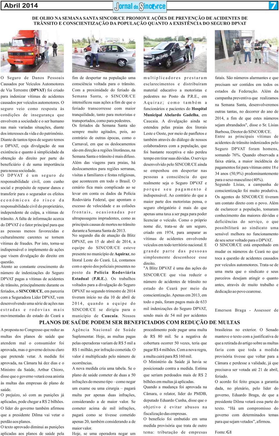 esclarecimentos e distribuíram precisam ser contidos em todos os de Via Terrestre (DPVAT) foi criado Com a proximidade do feriado da material educativo a motoristas e estados da Federação.