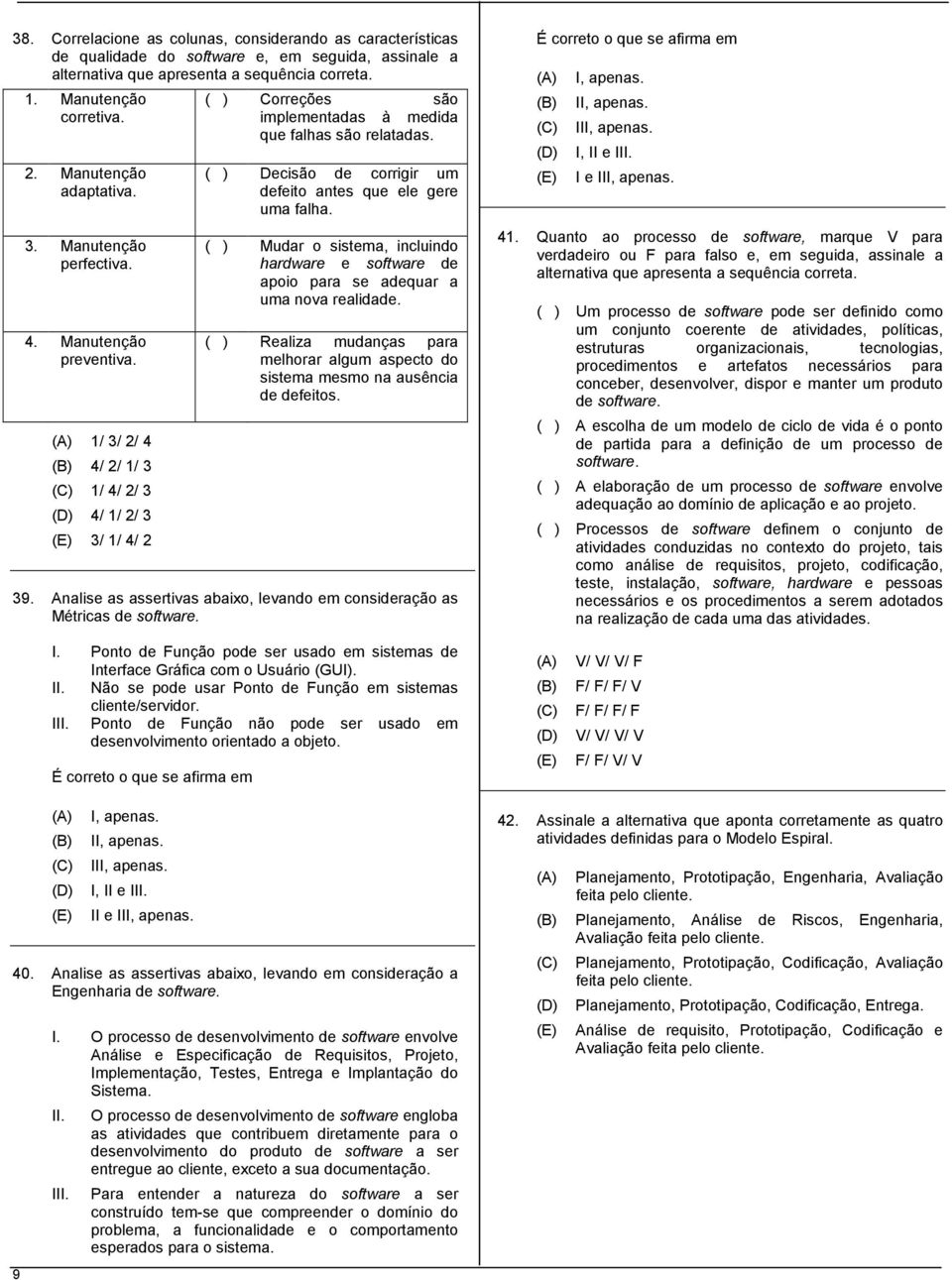 (A) 1/ 3/ 2/ 4 (B) 4/ 2/ 1/ 3 (C) 1/ 4/ 2/ 3 (D) 4/ 1/ 2/ 3 (E) 3/ 1/ 4/ 2 ( ) Correções são implementadas à medida que falhas são relatadas.