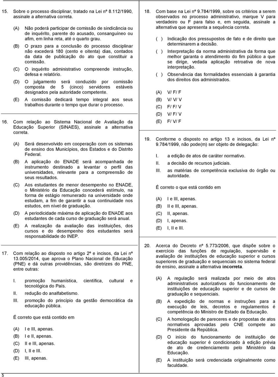 (B) O prazo para a conclusão do processo disciplinar não excederá 180 (cento e oitenta) dias, contados da data de publicação do ato que constituir a comissão.