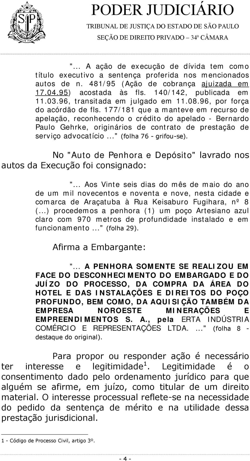 177/181 que a manteve em recurso de apelação, reconhecendo o crédito do apelado - Bernardo Paulo Gehrke, originários de contrato de prestação de serviço advocatício..." (folha 76 - grifou-se).