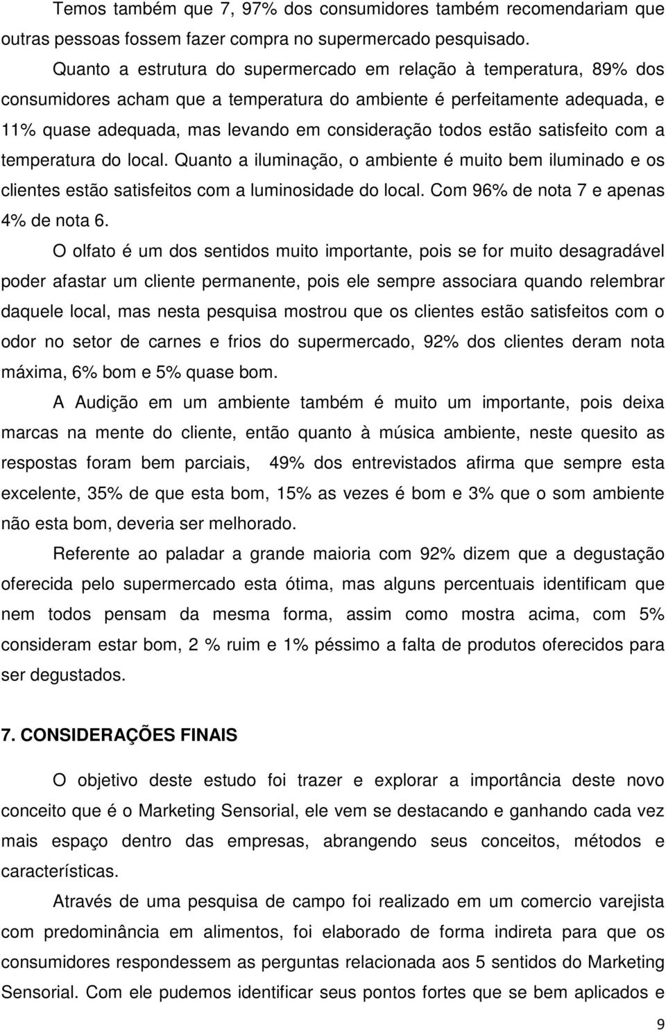 estão satisfeito com a temperatura do local. Quanto a iluminação, o ambiente é muito bem iluminado e os clientes estão satisfeitos com a luminosidade do local. Com 96% de nota 7 e apenas 4% de nota 6.