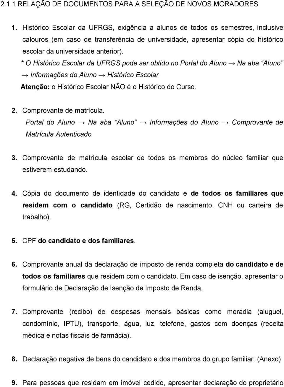 * O Histórico Escolar da UFRGS pode ser obtido no Portal do Aluno Na aba Aluno Informações do Aluno Histórico Escolar Atenção: o Histórico Escolar NÃO é o Histórico do Curso. 2.