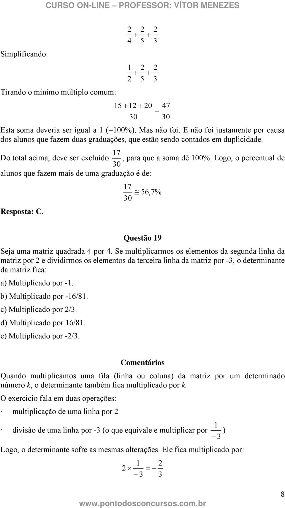 Logo, o percentual de 0 alunos que fazem mais de uma graduação é de: Resposta: C. 7 0 6,7% Questão 9 Seja uma matriz quadrada 4 por 4.