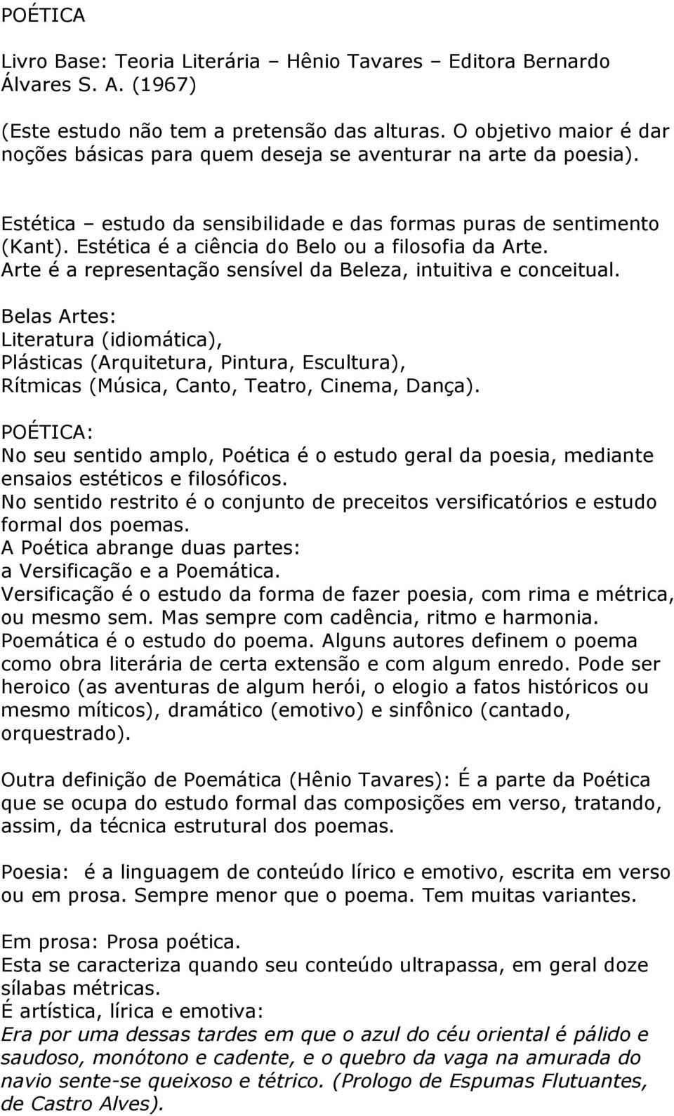 Estética é a ciência do elo ou a filosofia da Arte. Arte é a representação sensível da eleza, intuitiva e conceitual.