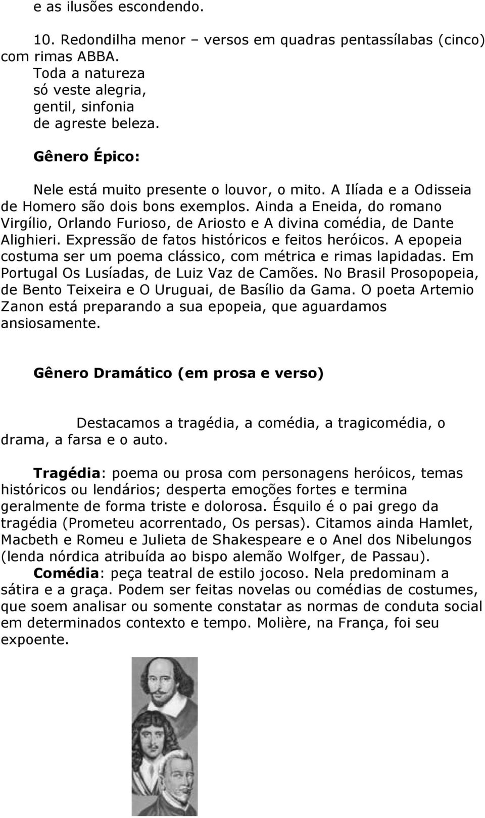 Ainda a Eneida, do romano Virgílio, Orlando Furioso, de Ariosto e A divina comédia, de Dante Alighieri. Expressão de fatos históricos e feitos heróicos.