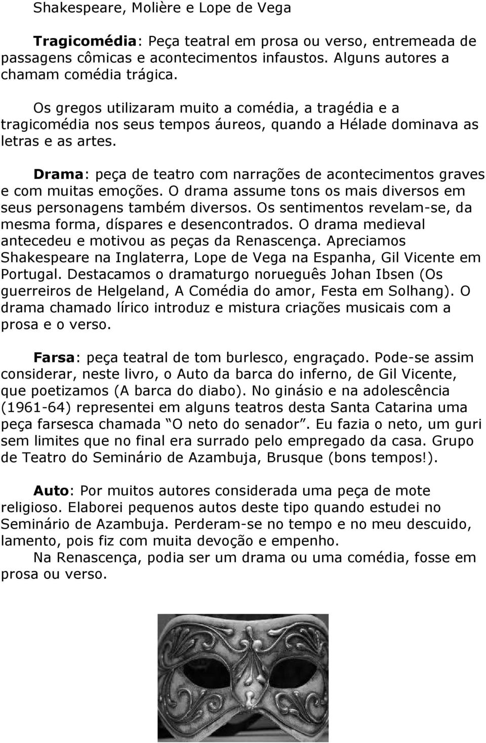 Drama: peça de teatro com narrações de acontecimentos graves e com muitas emoções. O drama assume tons os mais diversos em seus personagens também diversos.