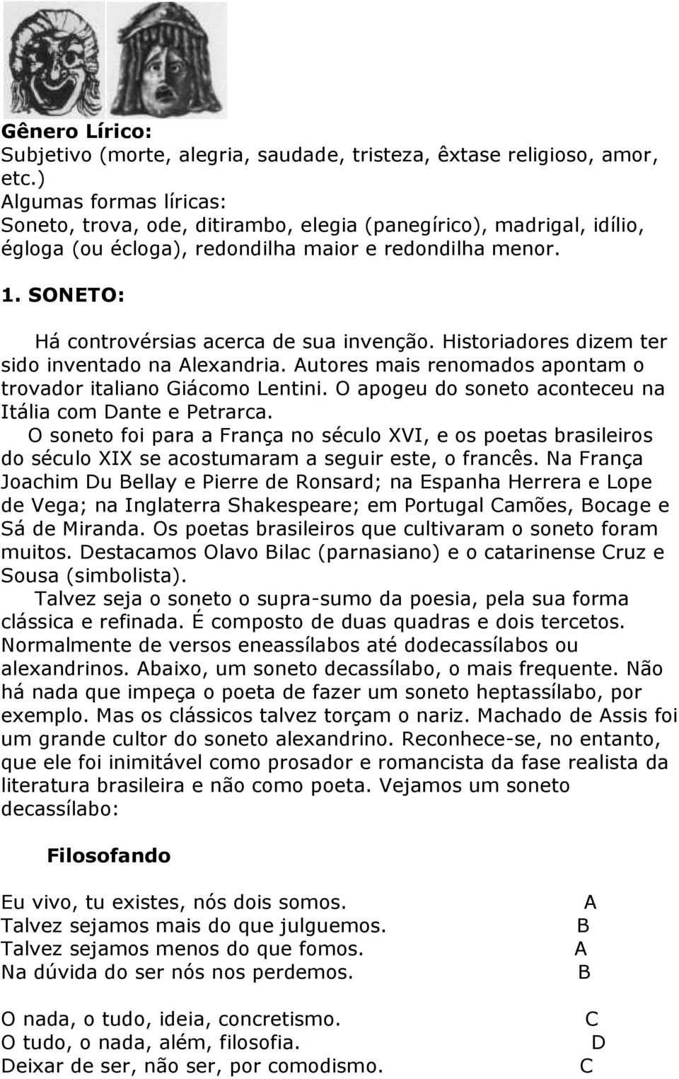 SONETO: Há controvérsias acerca de sua invenção. Historiadores dizem ter sido inventado na Alexandria. Autores mais renomados apontam o trovador italiano Giácomo Lentini.