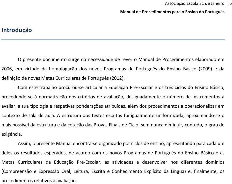 Com este trabalho procurou-se articular a Educação Pré-Escolar e os três ciclos do Ensino Básico, procedendo-se à normatização dos critérios de avaliação, designadamente o número de instrumentos a