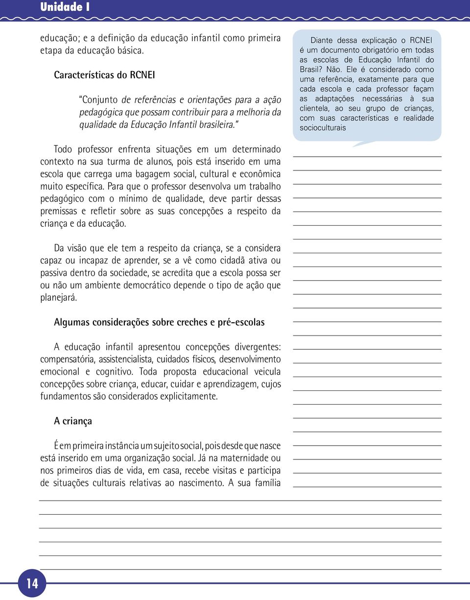 Todo professor enfrenta situações em um determinado contexto na sua turma de alunos, pois está inserido em uma escola que carrega uma bagagem social, cultural e econômica muito específica.