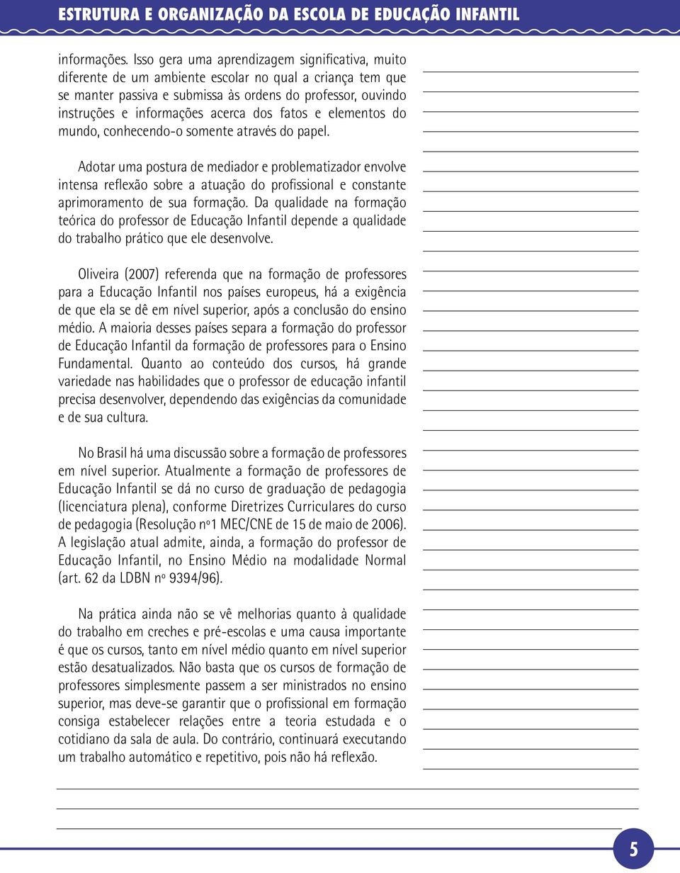 dos fatos e elementos do mundo, conhecendo-o somente através do papel.