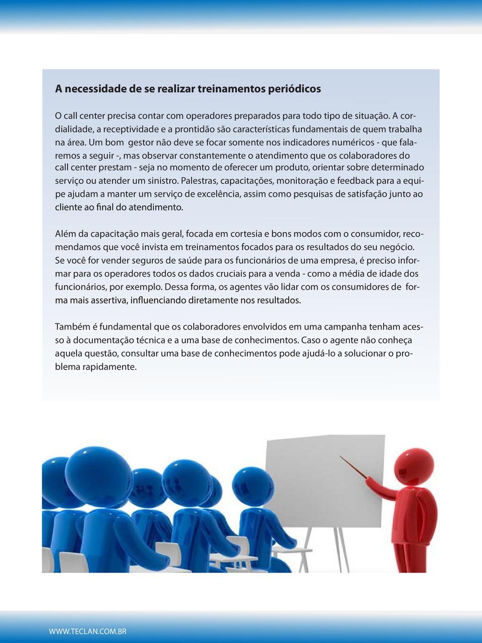 Um bom gestor não deve se focar somente nos indicadores numéricos - que falaremos a seguir -, mas observar constantemente o atendimento que os colaboradores do call center prestam - seja no momento