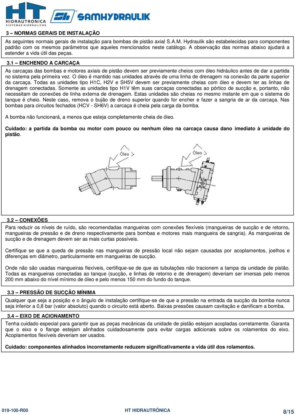 1 ENCHENDO A CARCAÇA As carcaças das bombas e motores axiais de pistão devem ser previamente cheios com óleo hidráulico antes de dar a partida no sistema pela primeira vez.