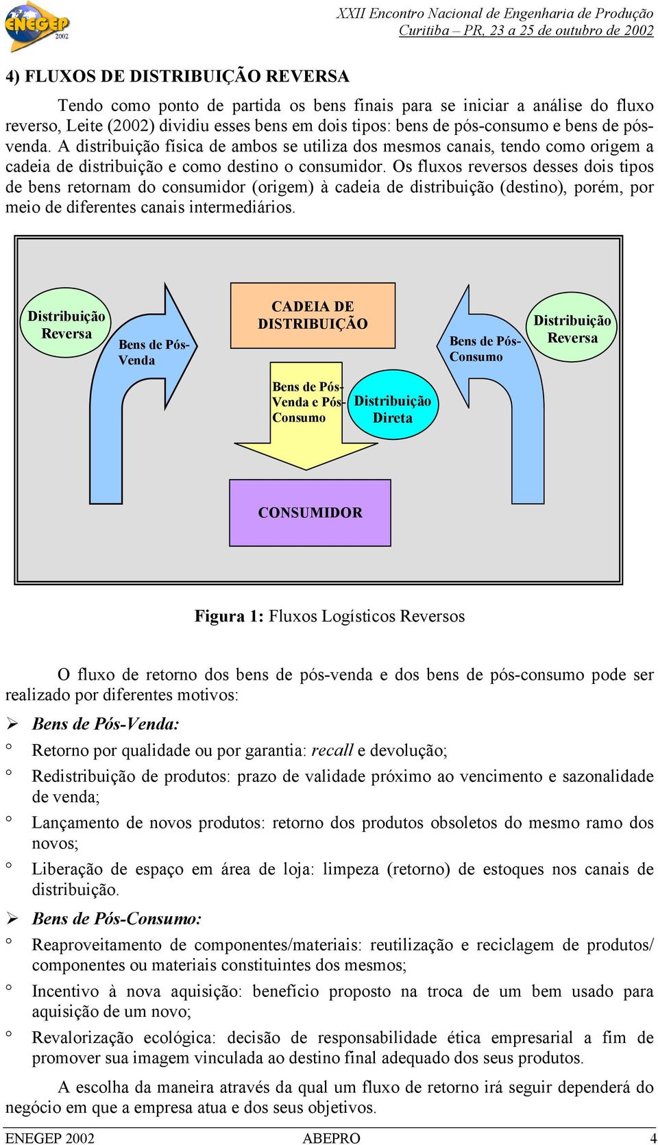 Os fluxos reversos desses dois tipos de bens retornam do consumidor (origem) à cadeia de distribuição (destino), porém, por meio de diferentes canais intermediários.