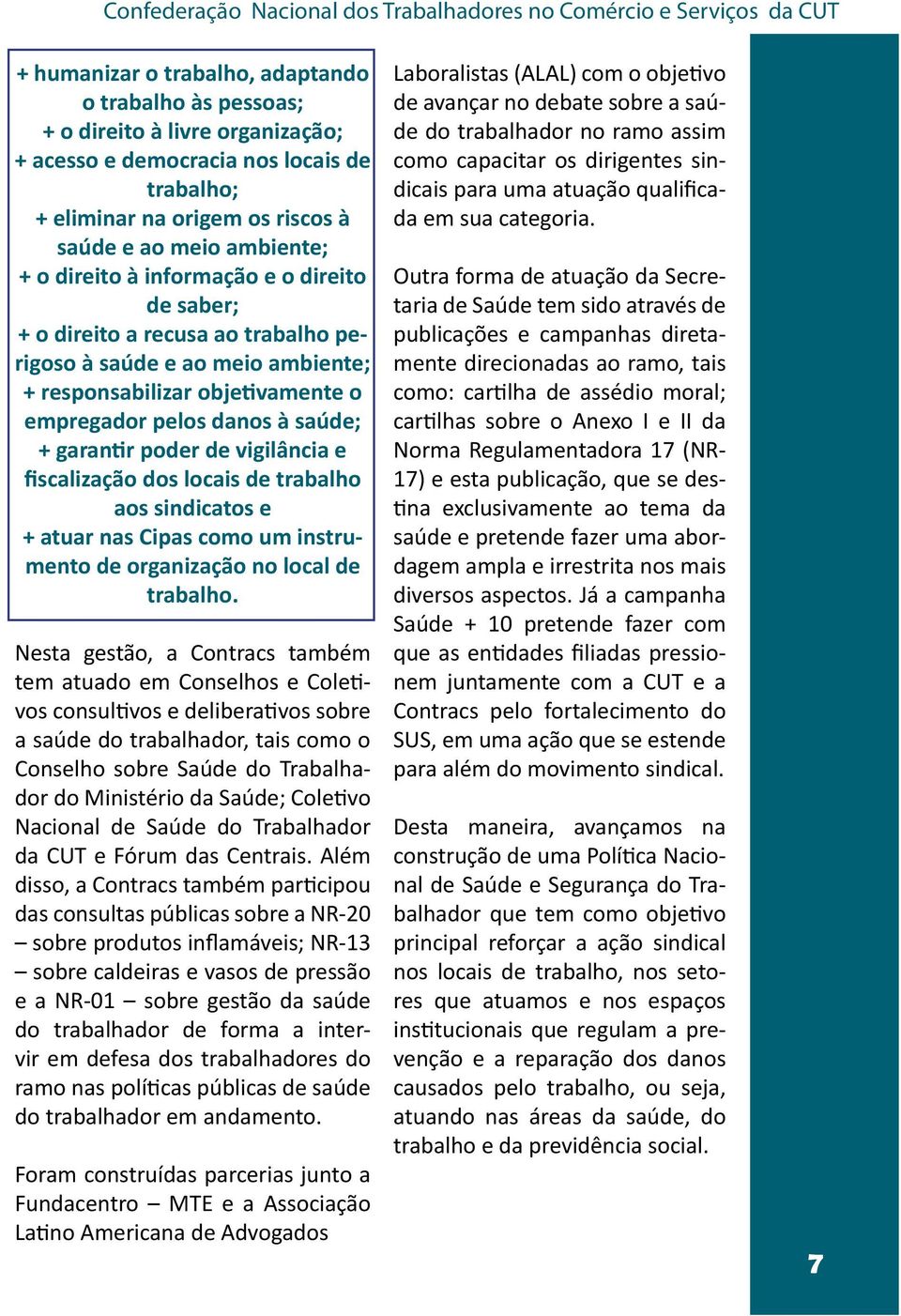 responsabilizar objetivamente o empregador pelos danos à saúde; + garantir poder de vigilância e fiscalização dos locais de trabalho aos sindicatos e + atuar nas Cipas como um instrumento de