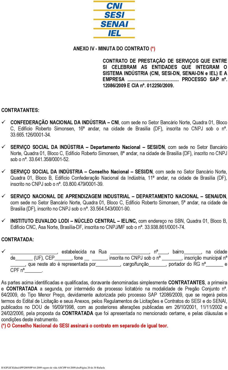 CONTRATANTES: CONFEDERAÇÃO NACIONAL DA INDÚSTRIA CNI, com sede no Setor Bancário Norte, Quadra 01, Bloco C, Edifício Roberto Simonsen, 16º andar, na cidade de Brasília (DF), inscrita no CNPJ sob o nº.