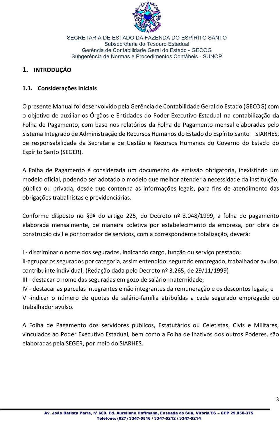 Administração de Recursos Humanos do Estado do Espírito Santo SIARHES, de responsabilidade da Secretaria de Gestão e Recursos Humanos do Governo do Estado do Espírito Santo (SEGER).