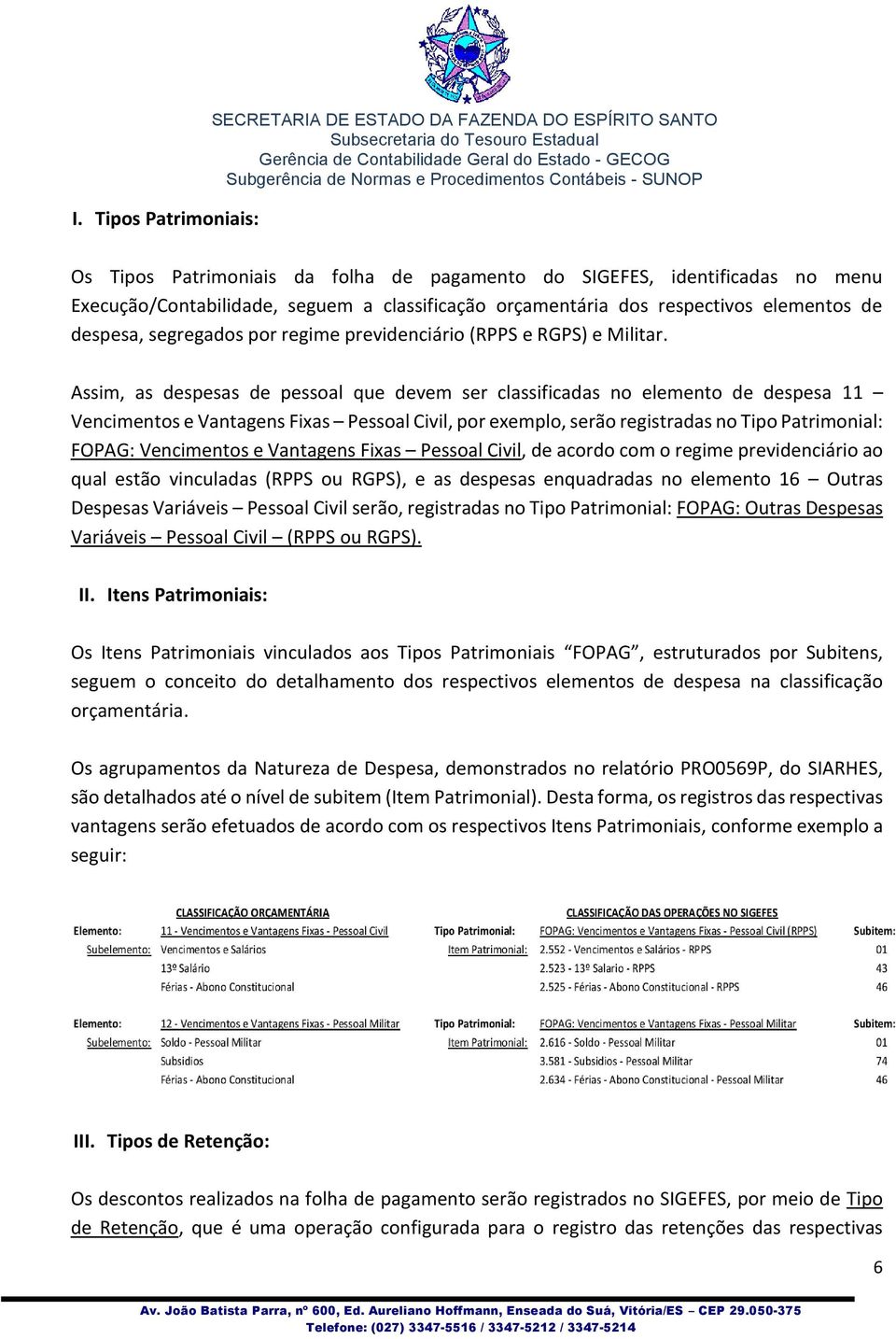 Assim, as despesas de pessoal que devem ser classificadas no elemento de despesa 11 Vencimentos e Vantagens Fixas Pessoal Civil, por exemplo, serão registradas no Tipo Patrimonial: FOPAG: Vencimentos