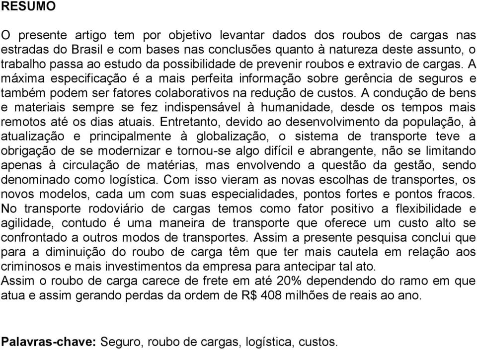 A condução de bens e materiais sempre se fez indispensável à humanidade, desde os tempos mais remotos até os dias atuais.