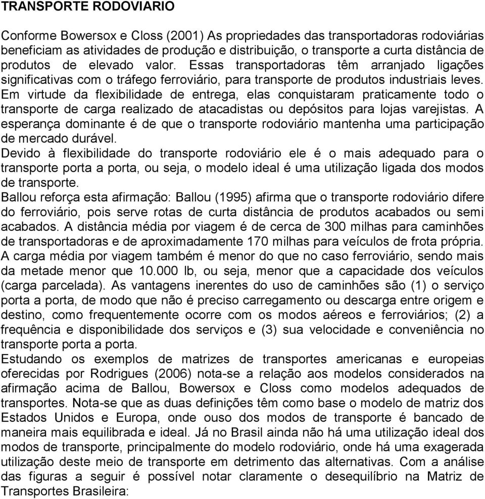 Em virtude da flexibilidade de entrega, elas conquistaram praticamente todo o transporte de carga realizado de atacadistas ou depósitos para lojas varejistas.