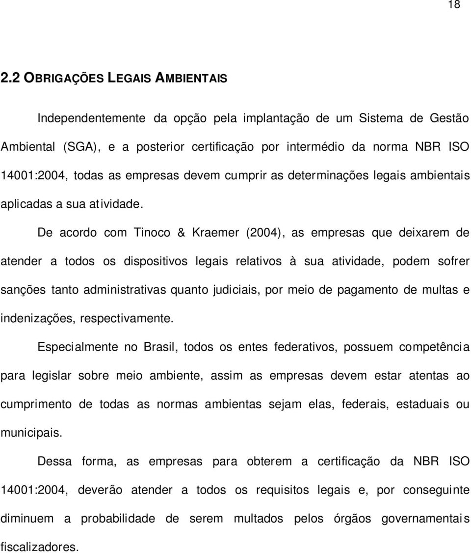 De acordo com Tinoco & Kraemer (2004), as empresas que deixarem de atender a todos os dispositivos legais relativos à sua atividade, podem sofrer sanções tanto administrativas quanto judiciais, por