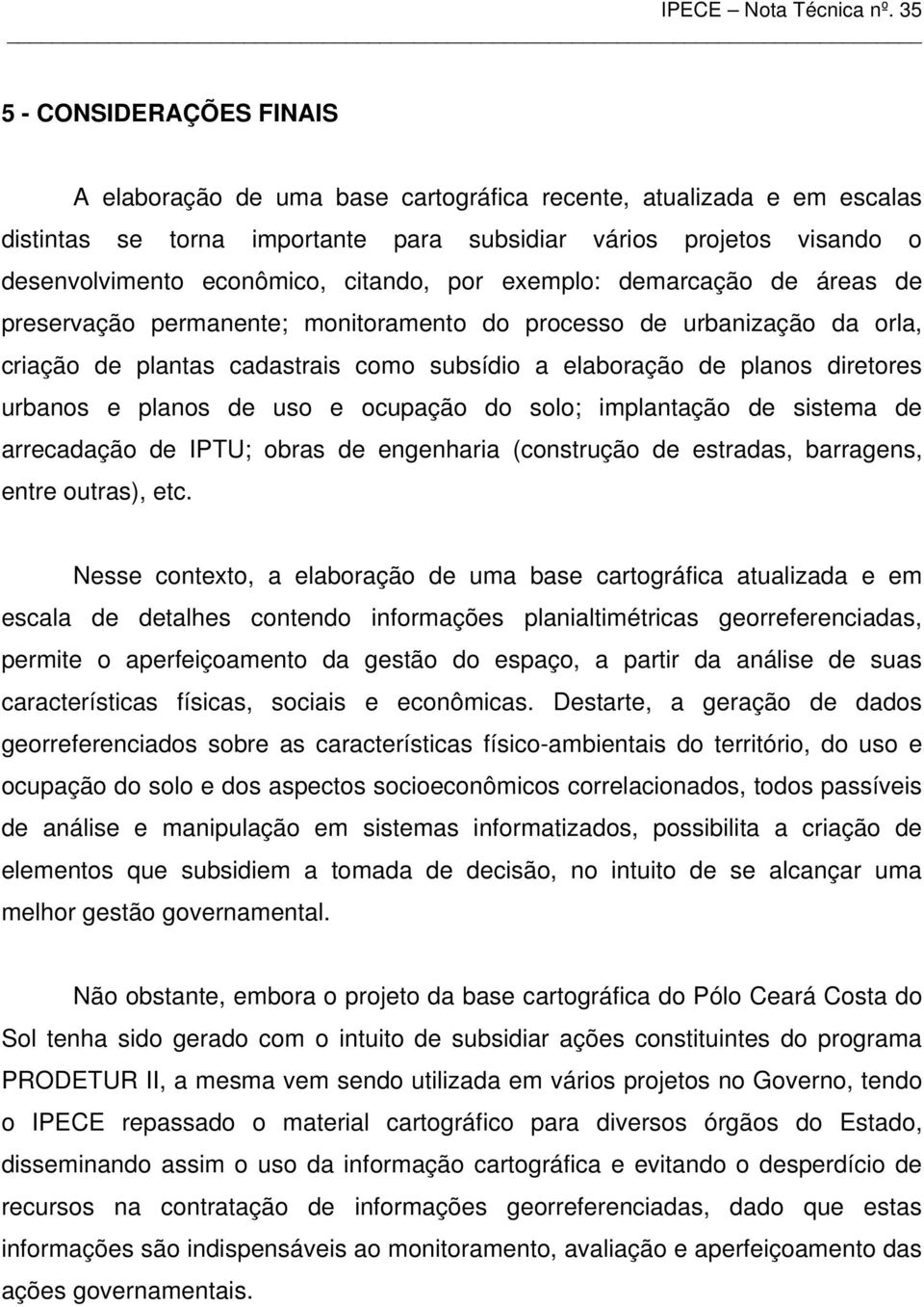 urbanos e planos de uso e ocupação do solo; implantação de sistema de arrecadação de IPTU; obras de engenharia (construção de estradas, barragens, entre outras), etc.