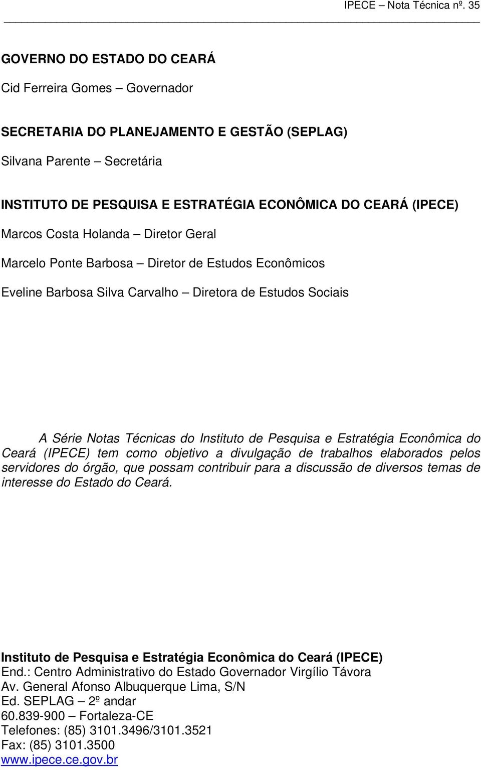 Econômica do Ceará (IPECE) tem como objetivo a divulgação de trabalhos elaborados pelos servidores do órgão, que possam contribuir para a discussão de diversos temas de interesse do Estado do Ceará.