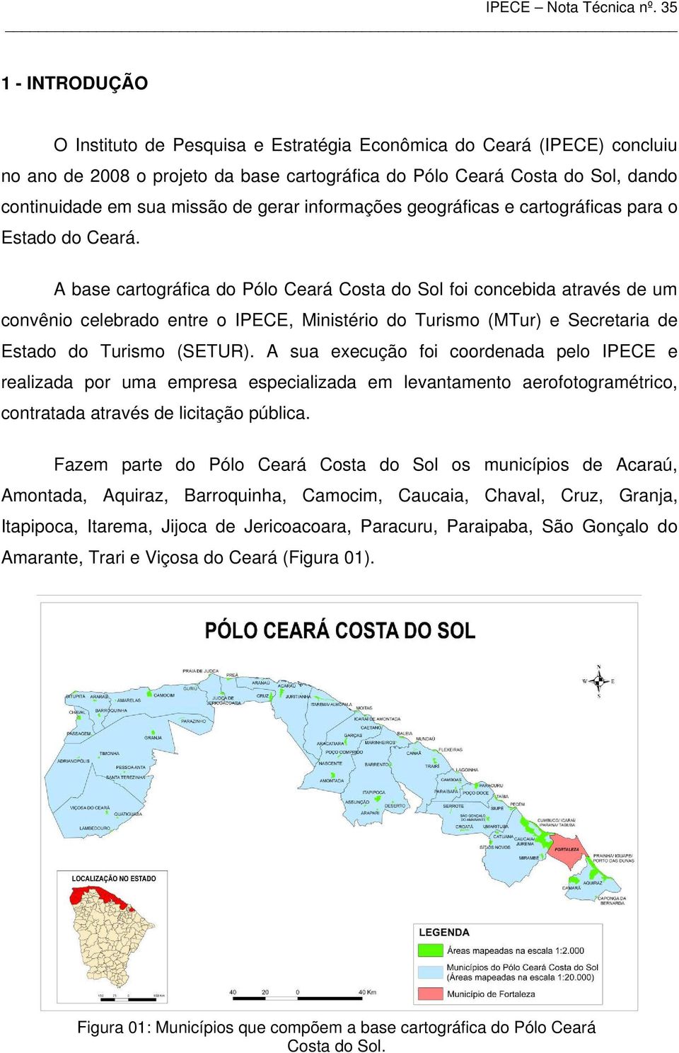 A base cartográfica do Pólo Ceará Costa do Sol foi concebida através de um convênio celebrado entre o IPECE, Ministério do Turismo (MTur) e Secretaria de Estado do Turismo (SETUR).