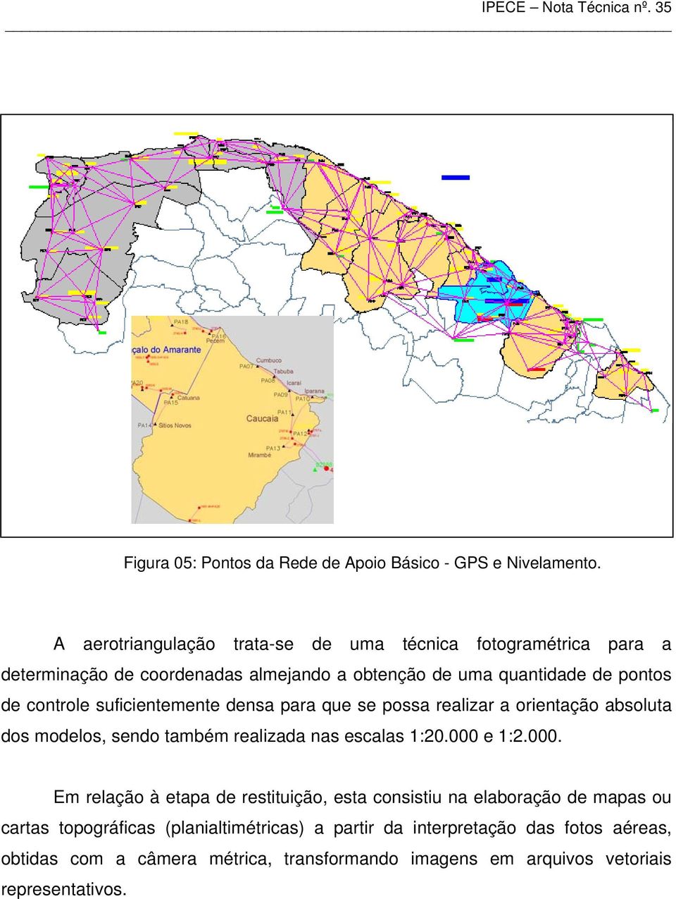 controle suficientemente densa para que se possa realizar a orientação absoluta dos modelos, sendo também realizada nas escalas 1:20.000 