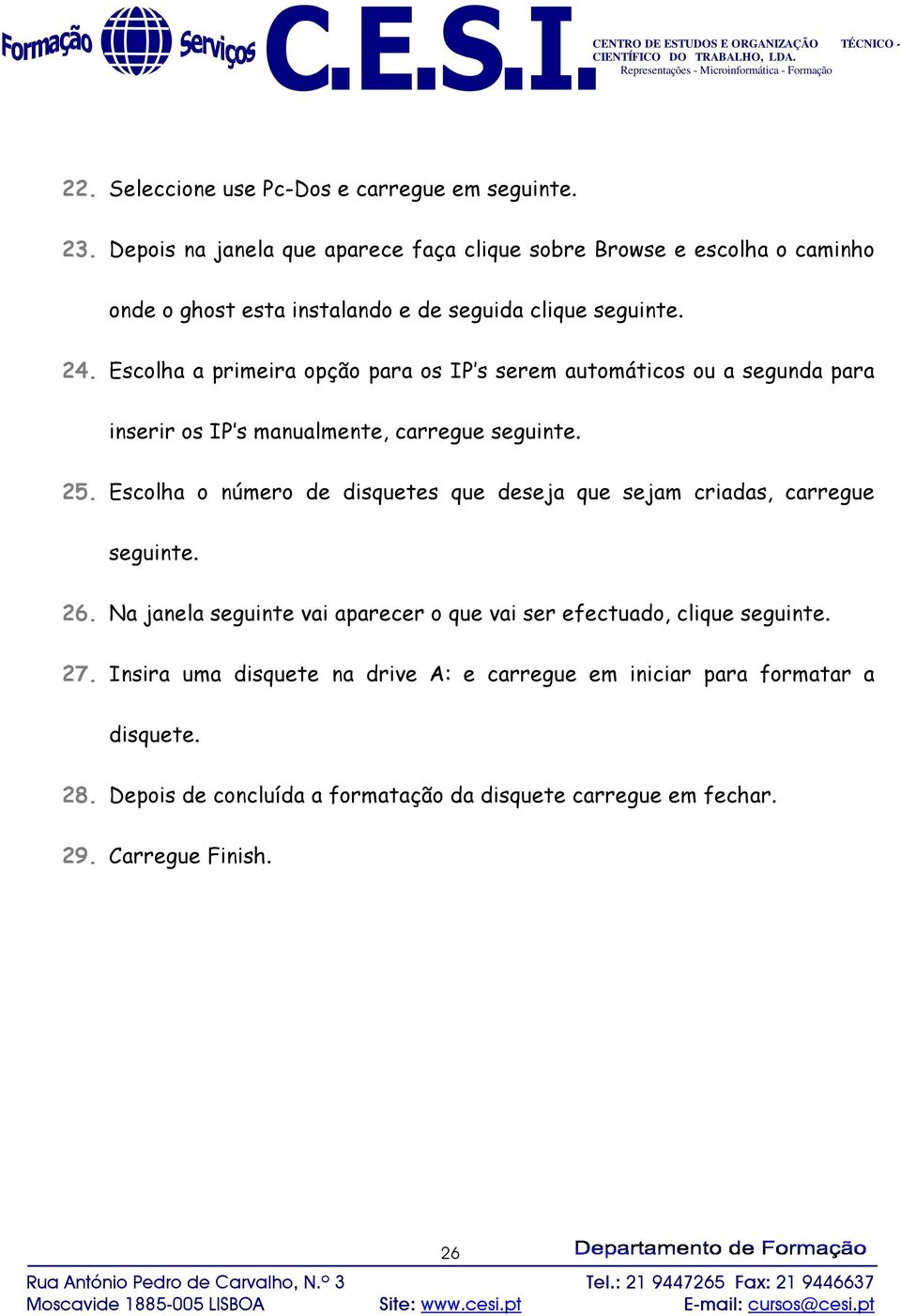 Escolha a primeira opção para os IP s serem automáticos ou a segunda para inserir os IP s manualmente, carregue seguinte. 25.