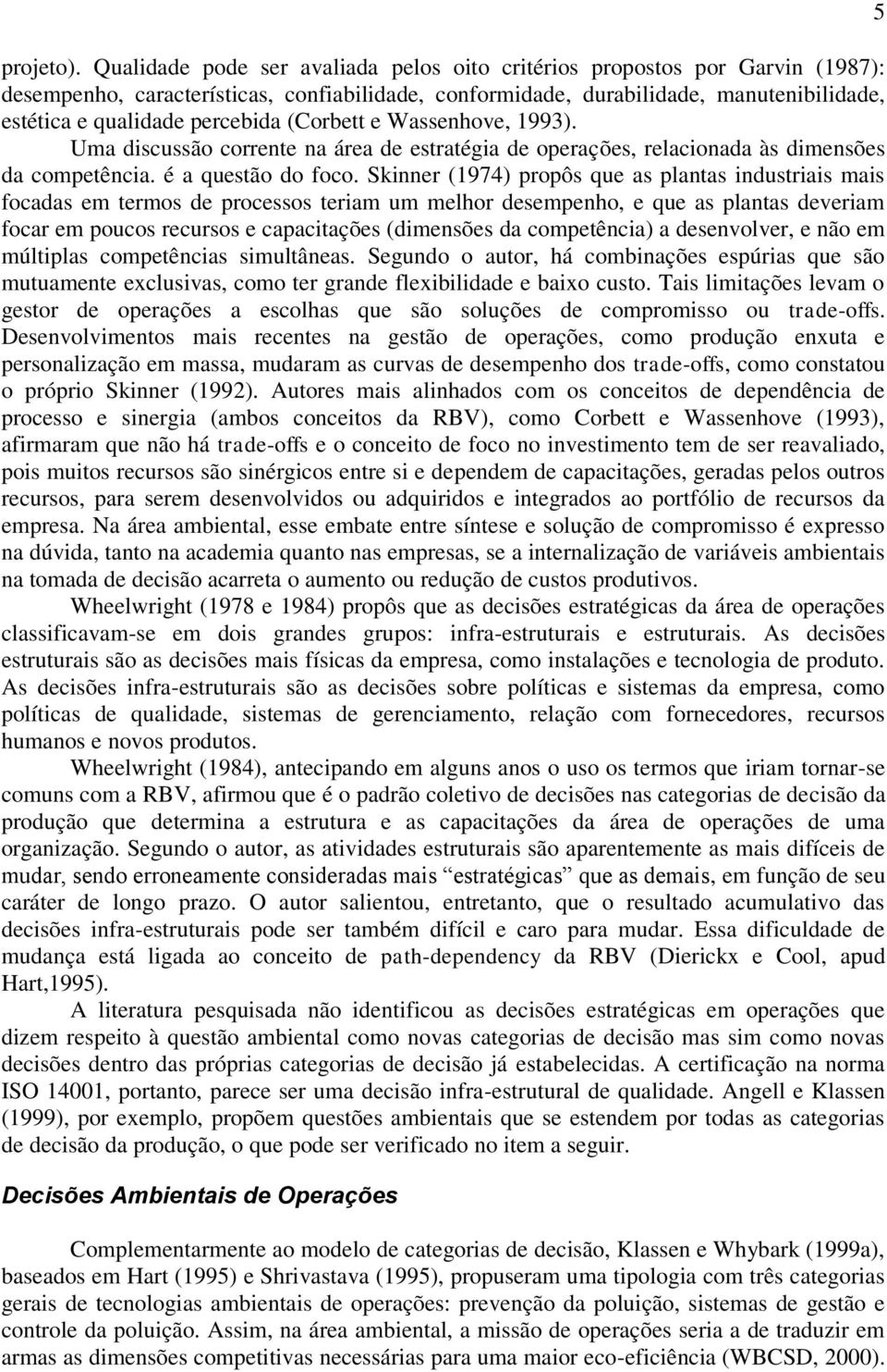 (Corbett e Wassenhove, 1993). Uma discussão corrente na área de estratégia de operações, relacionada às dimensões da competência. é a questão do foco.