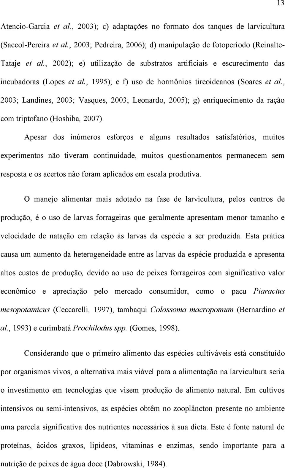 , 2003; Landines, 2003; Vasques, 2003; Leonardo, 2005); g) enriquecimento da ração com triptofano (Hoshiba, 2007).