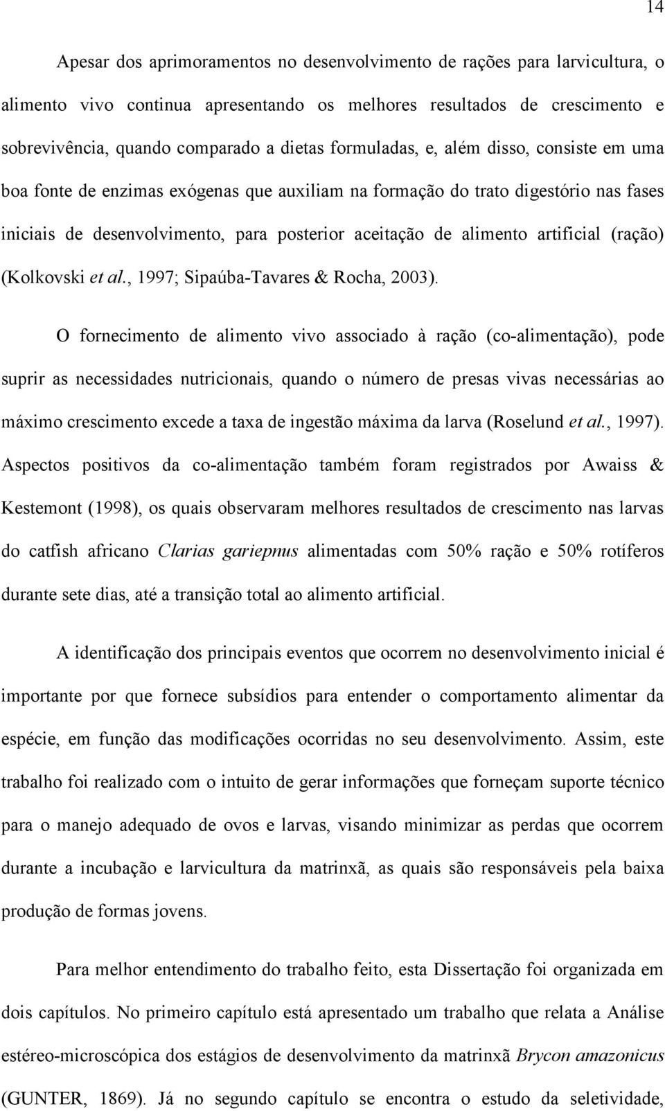 artificial (ração) (Kolkovski et al., 1997; Sipaúba-Tavares & Rocha, 2003).