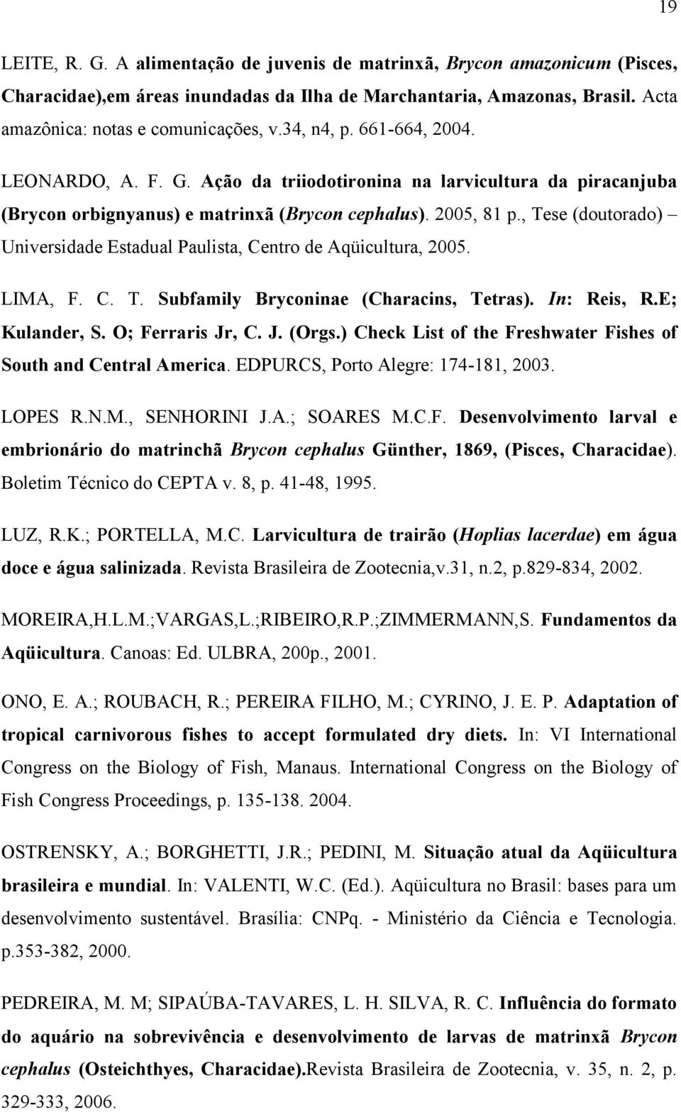, Tese (doutorado) Universidade Estadual Paulista, Centro de Aqüicultura, 2005. LIMA, F. C. T. Subfamily Bryconinae (Characins, Tetras). In: Reis, R.E; Kulander, S. O; Ferraris Jr, C. J. (Orgs.