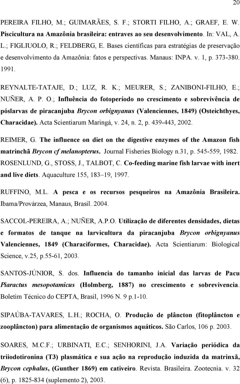 ; ZANIBONI-FILHO, E.; NUÑER, A. P. O.; Influência do fotoperíodo no crescimento e sobrevivência de póslarvas de piracanjuba Brycon orbignyanus (Valenciennes, 1849) (Osteichthyes, Characidae).