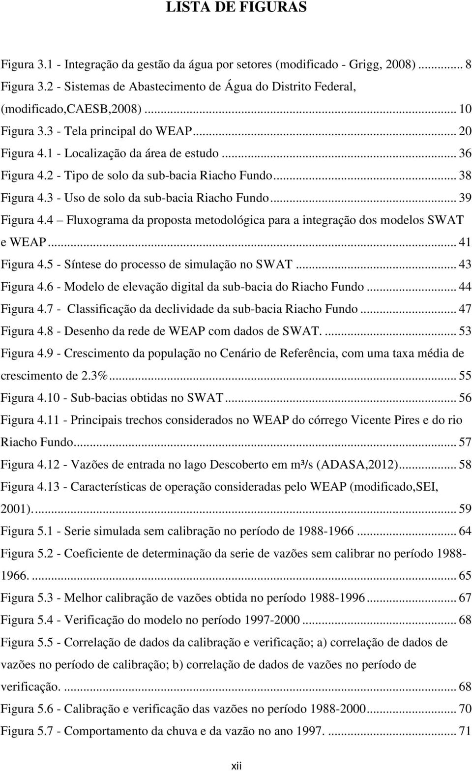 3 - Uso de solo da sub-bacia Riacho Fundo... 39 Figura 4.4 Fluxograma da proposta metodológica para a integração dos modelos SWAT e WEAP... 41 Figura 4.5 - Síntese do processo de simulação no SWAT.