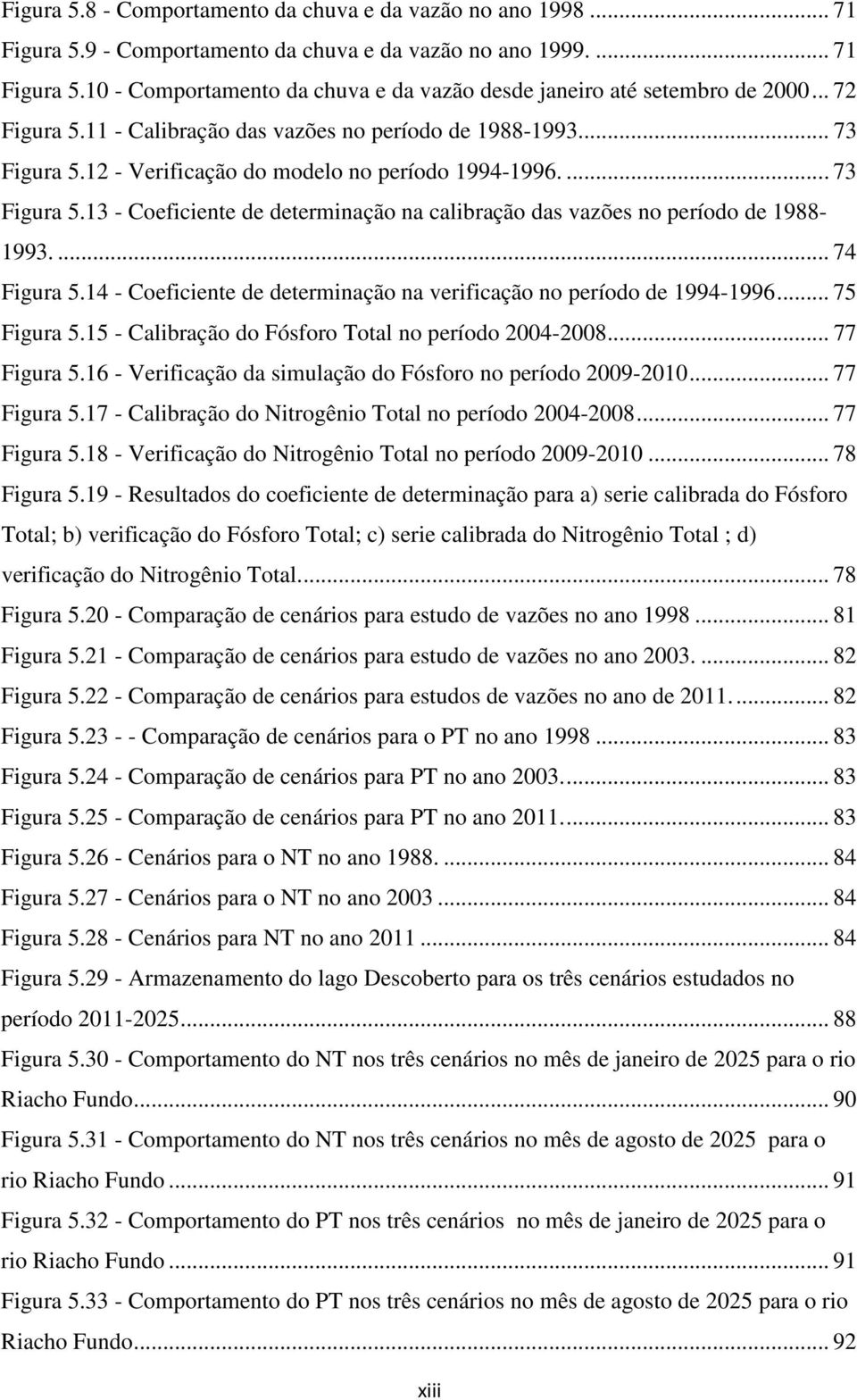 ... 74 Figura 5.14 - Coeficiente de determinação na verificação no período de 1994-1996... 75 Figura 5.15 - Calibração do Fósforo Total no período 2004-2008... 77 Figura 5.