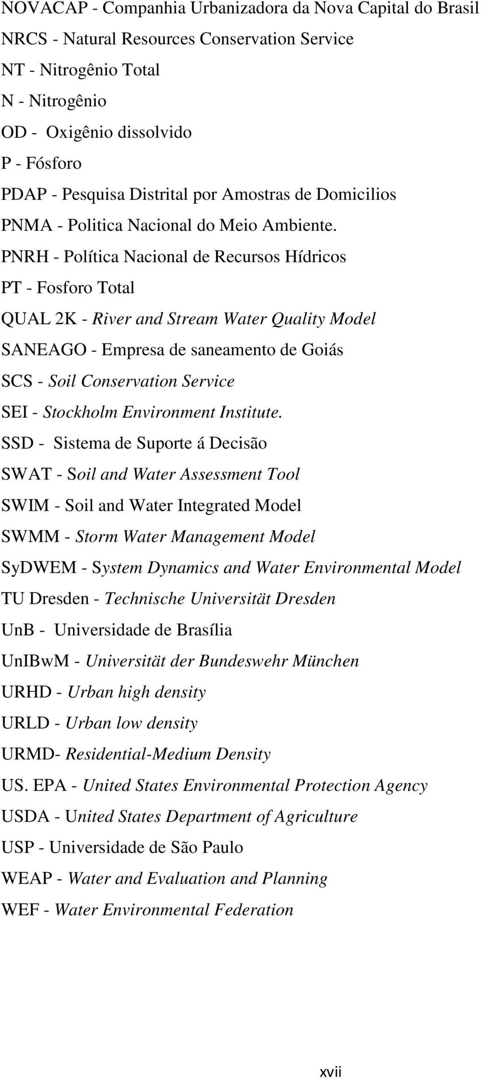 PNRH - Política Nacional de Recursos Hídricos PT - Fosforo Total QUAL 2K - River and Stream Water Quality Model SANEAGO - Empresa de saneamento de Goiás SCS - Soil Conservation Service SEI -