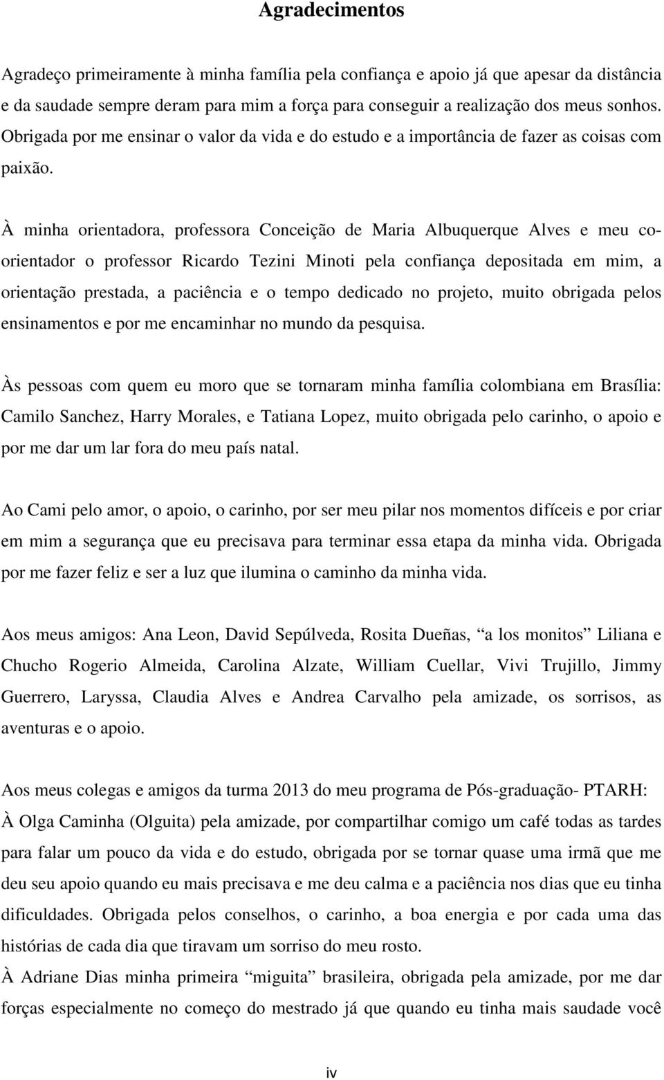 À minha orientadora, professora Conceição de Maria Albuquerque Alves e meu coorientador o professor Ricardo Tezini Minoti pela confiança depositada em mim, a orientação prestada, a paciência e o