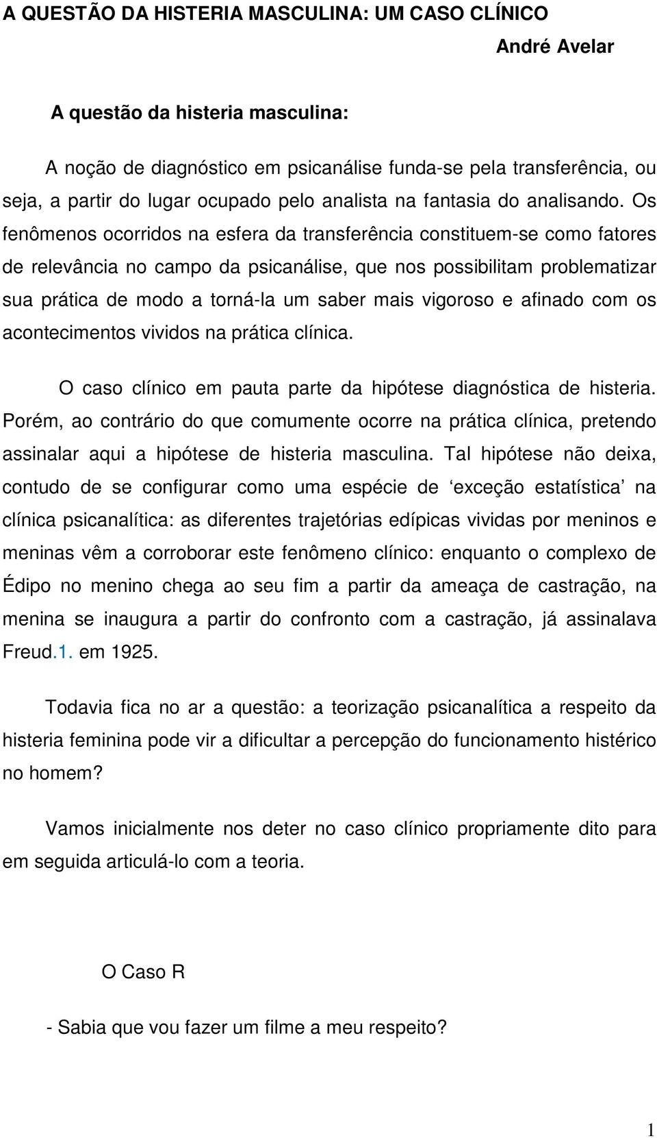 Os fenômenos ocorridos na esfera da transferência constituem-se como fatores de relevância no campo da psicanálise, que nos possibilitam problematizar sua prática de modo a torná-la um saber mais